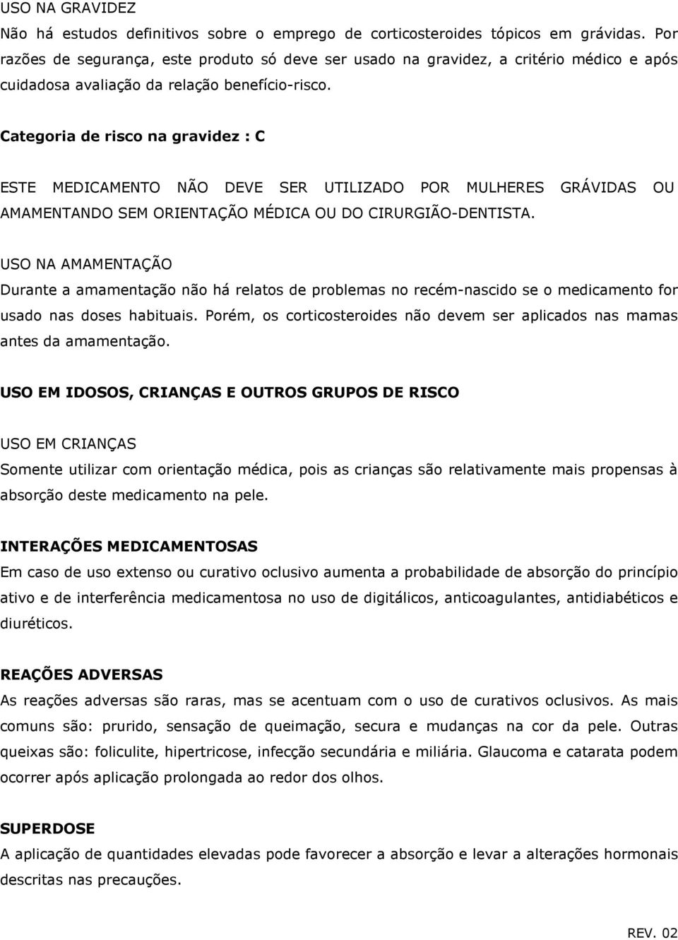 Categoria de risco na gravidez : C ESTE MEDICAMENTO NÃO DEVE SER UTILIZADO POR MULHERES GRÁVIDAS OU AMAMENTANDO SEM ORIENTAÇÃO MÉDICA OU DO CIRURGIÃO-DENTISTA.