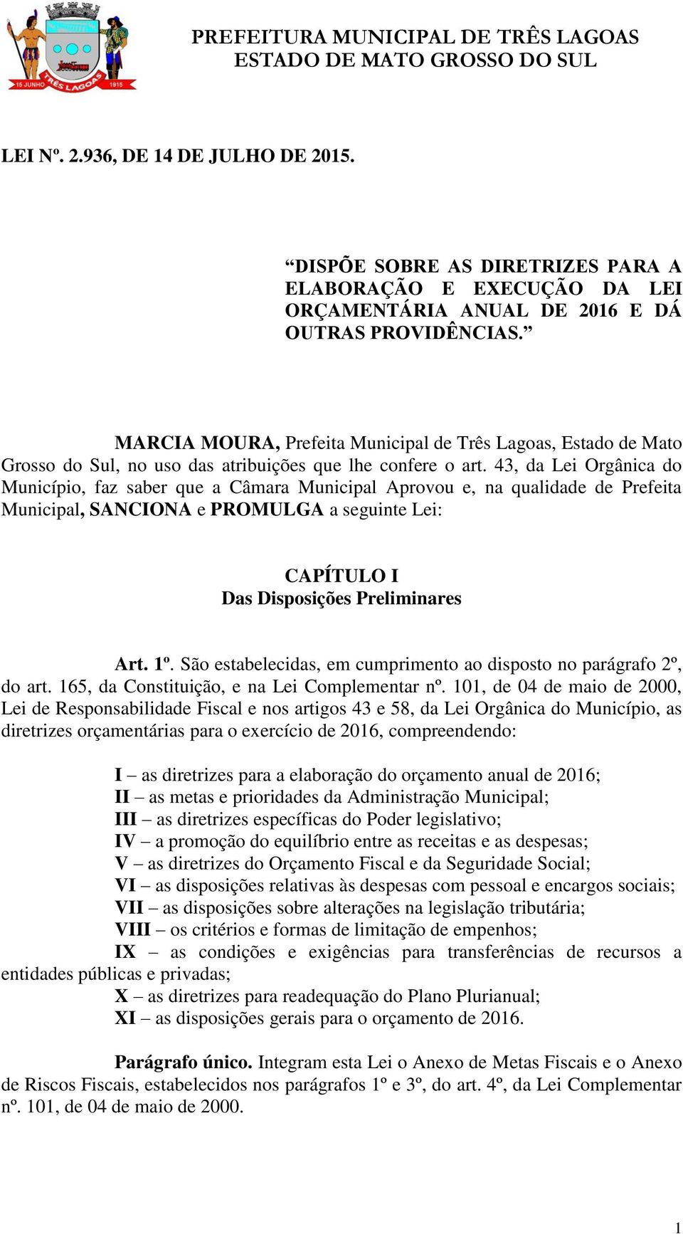 43, da Lei Orgânica do Município, faz saber que a Câmara Municipal Aprovou e, na qualidade de Prefeita Municipal, SANCIONA e PROMULGA a seguinte Lei: CAPÍTULO I Das Disposições Preliminares Art. 1º.