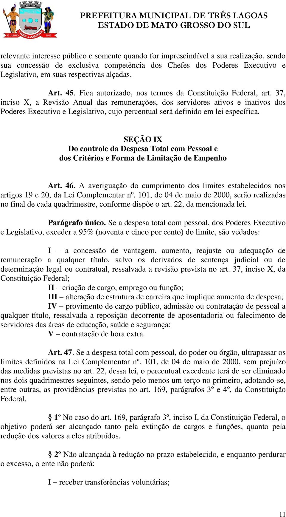 37, inciso X, a Revisão Anual das remunerações, dos servidores ativos e inativos dos Poderes Executivo e Legislativo, cujo percentual será definido em lei específica.