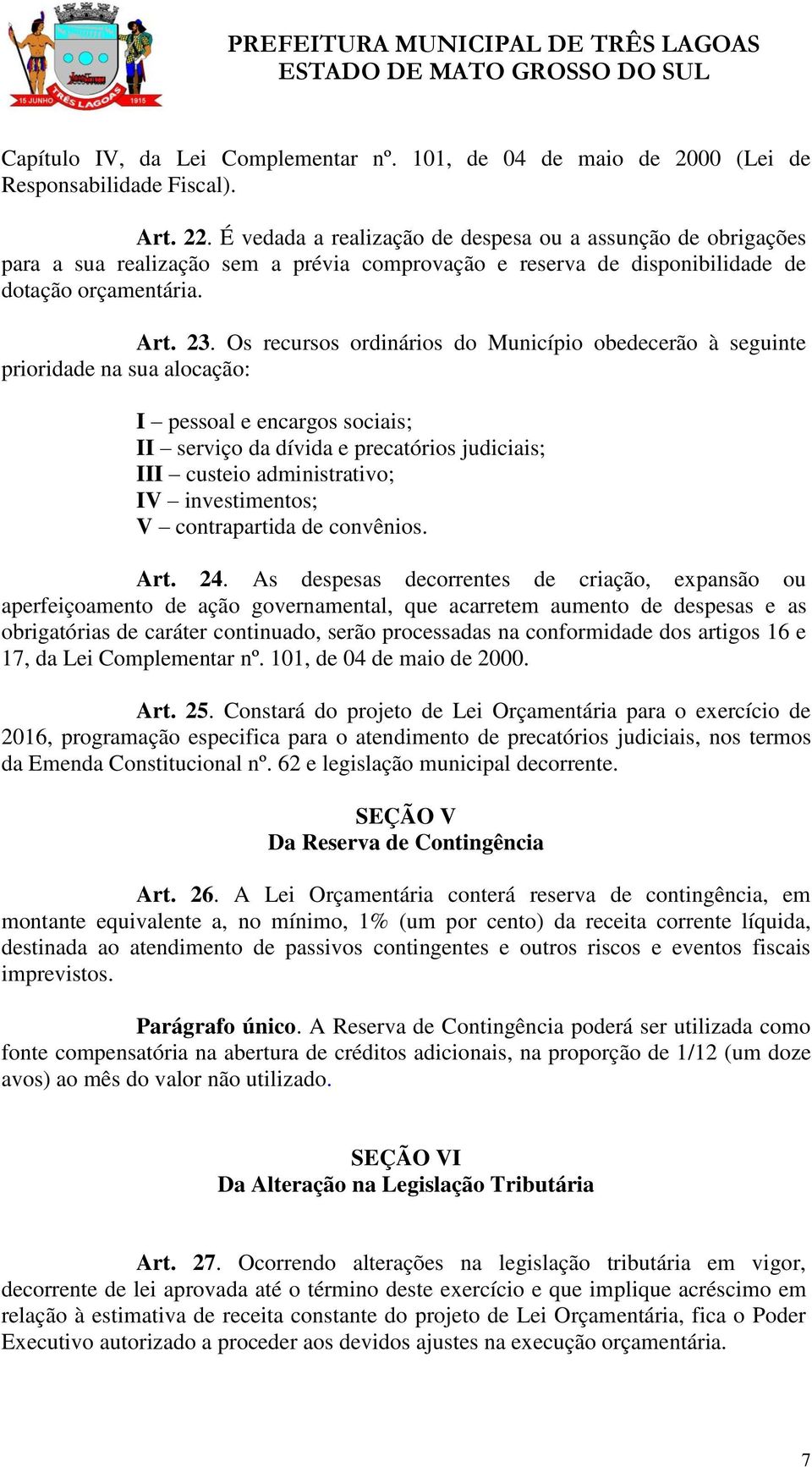 Os recursos ordinários do Município obedecerão à seguinte prioridade na sua alocação: I pessoal e encargos sociais; II serviço da dívida e precatórios judiciais; III custeio administrativo; IV