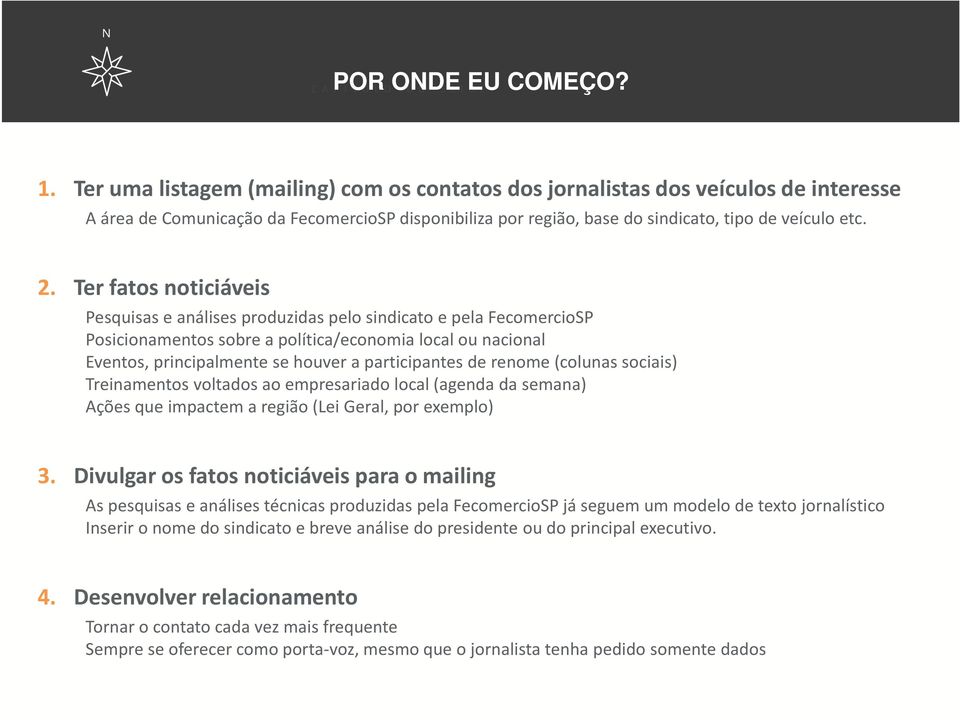 Ter fatos noticiáveis Pesquisas e análises produzidas pelo sindicato e pela FecomercioSP Posicionamentos sobre a política/economia local ou nacional Eventos, principalmente se houver a participantes