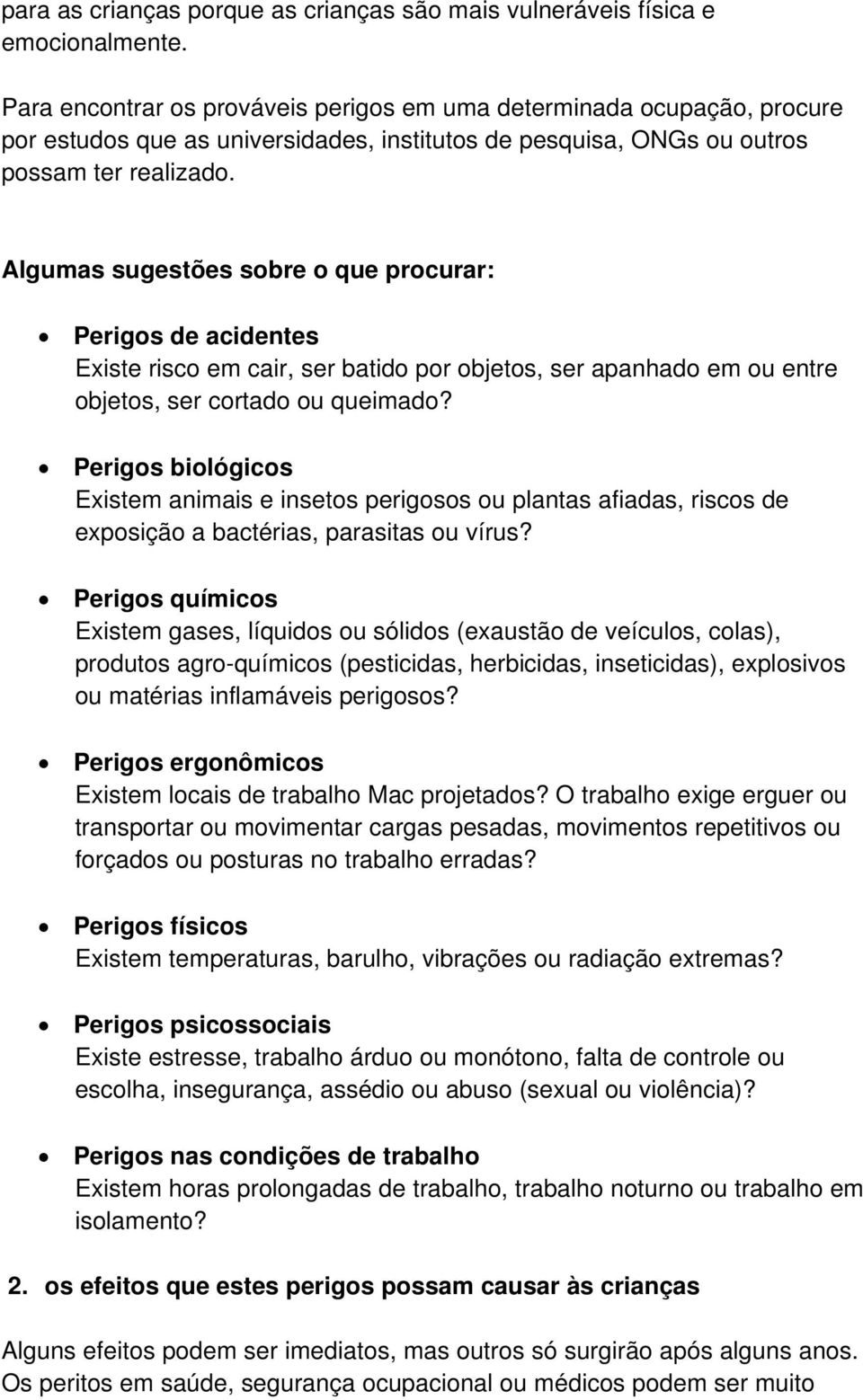 Algumas sugestões sobre o que procurar: Perigos de acidentes Existe risco em cair, ser batido por objetos, ser apanhado em ou entre objetos, ser cortado ou queimado?