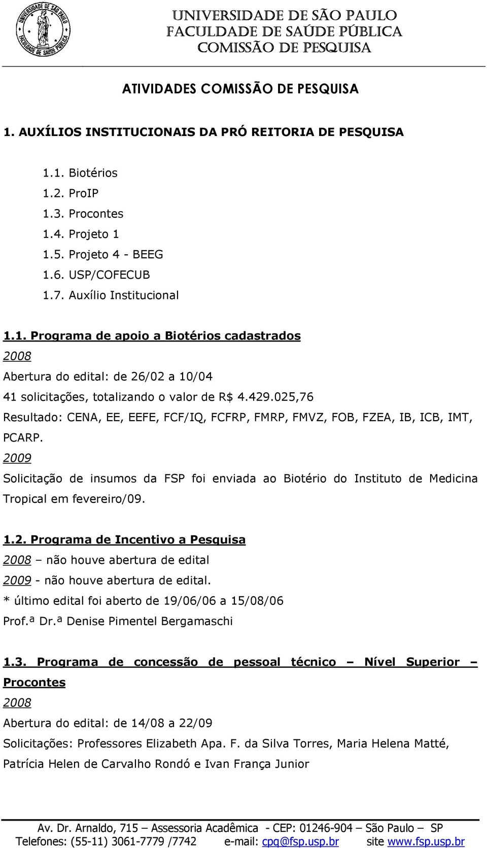 Solicitação de insumos da FSP foi enviada ao Biotério do Instituto de Medicina Tropical em fevereiro/09. 1.2.