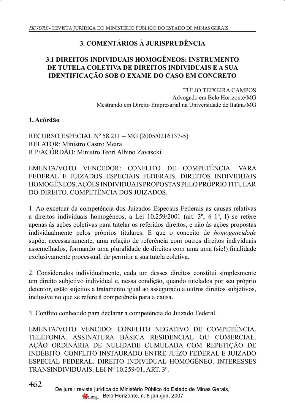 Mestrando em Direito Empresarial na Universidade de Itaúna/MG RECURSO ESPECIAL Nº 58.211 MG (2005/0216137-5) RELATOR: Ministro Castro Meira R.