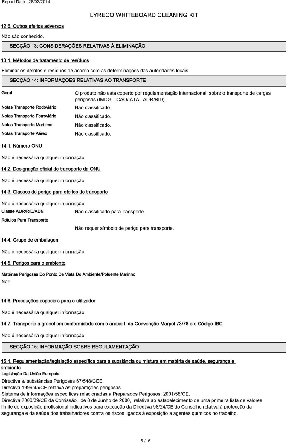 regulamentação internacional sobre o transporte de cargas perigosas (IMDG, ICAO/IATA, ADR/RID). 14.1. Número ONU 14.2. Designação oficial de transporte da ONU 14.3.