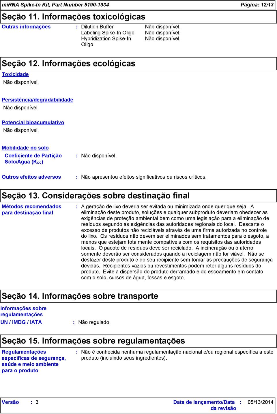 Considerações sobre destinação final Métodos recomendados para destinação final Seção 14. Informações sobre transporte A geração de lixo deveria ser evitada ou minimizada onde quer que seja.