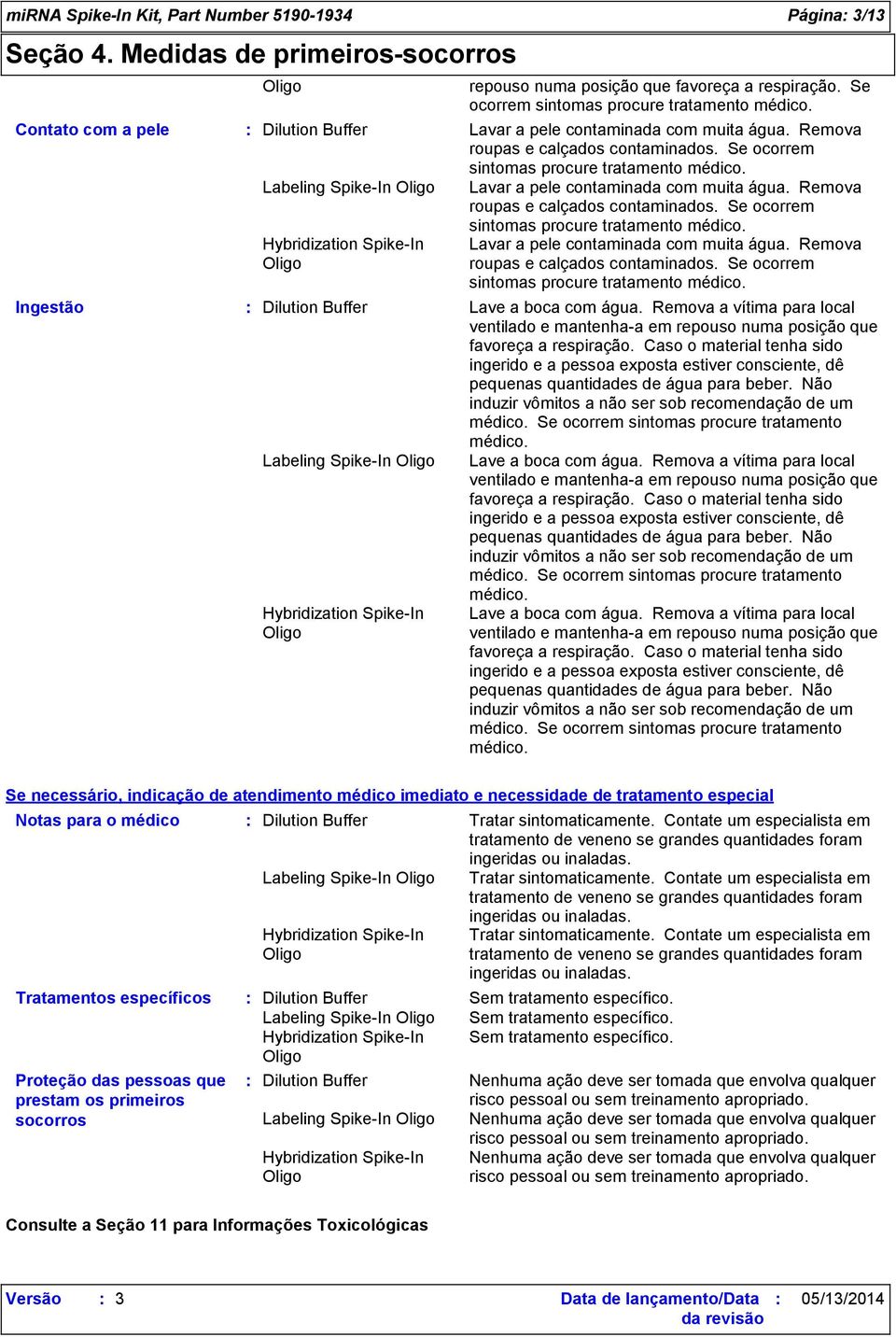 Lavar a pele contaminada com muita água. Remova roupas e calçados contaminados. Se ocorrem sintomas procure tratamento médico. Lavar a pele contaminada com muita água.