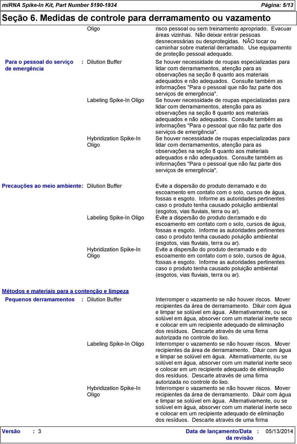 Se houver necessidade de roupas especializadas para lidar com derramamentos, atenção para as observações na seção 8 quanto aos materiais adequados e não adequados.