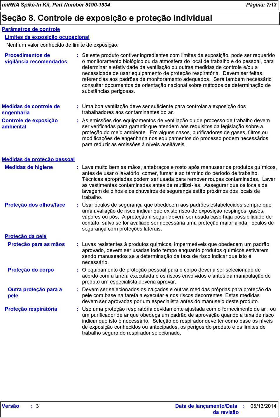 Procedimentos de vigilância recomendados Se este produto contiver ingredientes com limites de exposição, pode ser requerido o monitoramento biológico ou da atmosfera do local de trabalho e do