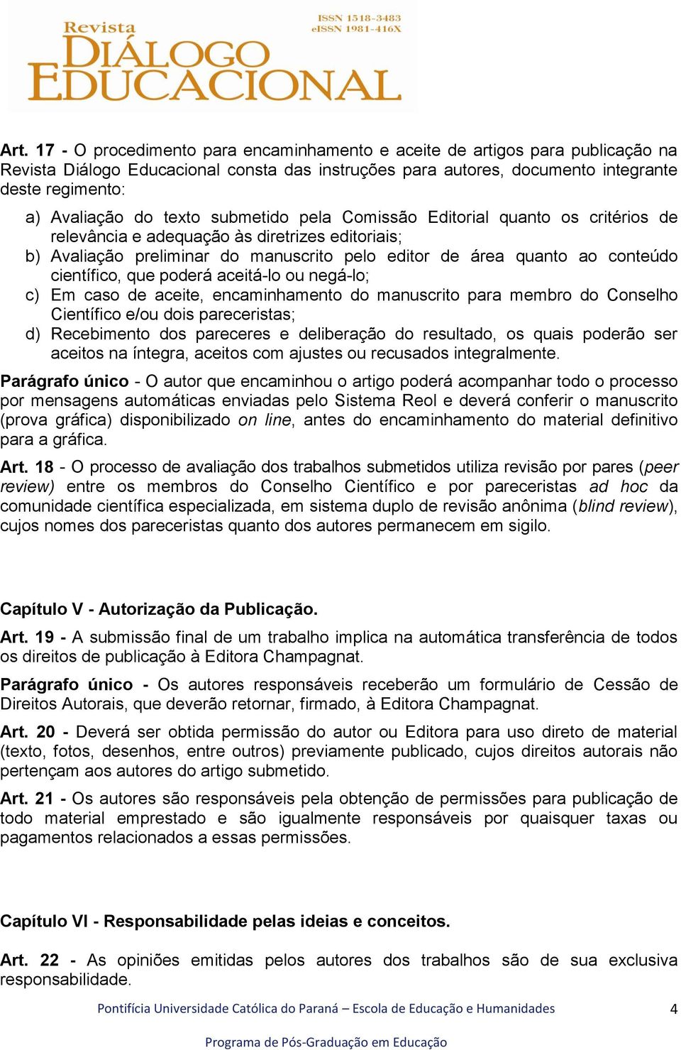 científico, que poderá aceitá-lo ou negá-lo; c) Em caso de aceite, encaminhamento do manuscrito para membro do Conselho Científico e/ou dois pareceristas; d) Recebimento dos pareceres e deliberação