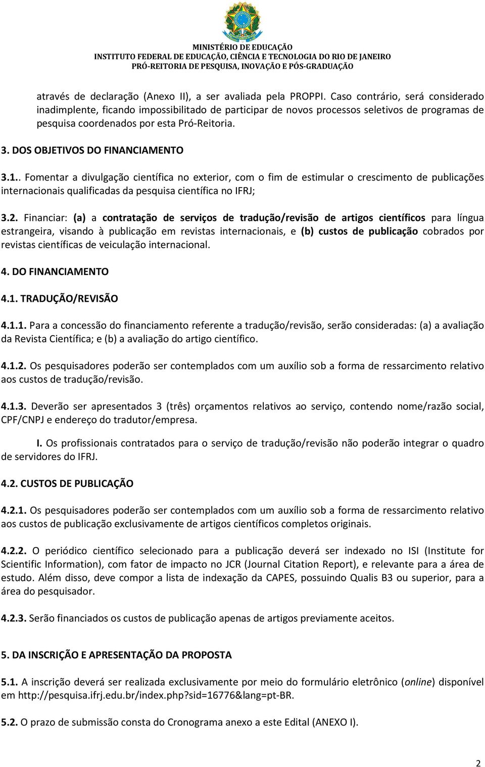 DOS OBJETIVOS DO FINANCIAMENTO 3.1.. Fomentar a divulgação científica no exterior, com o fim de estimular o crescimento de publicações internacionais qualificadas da pesquisa científica no IFRJ; 3.2.