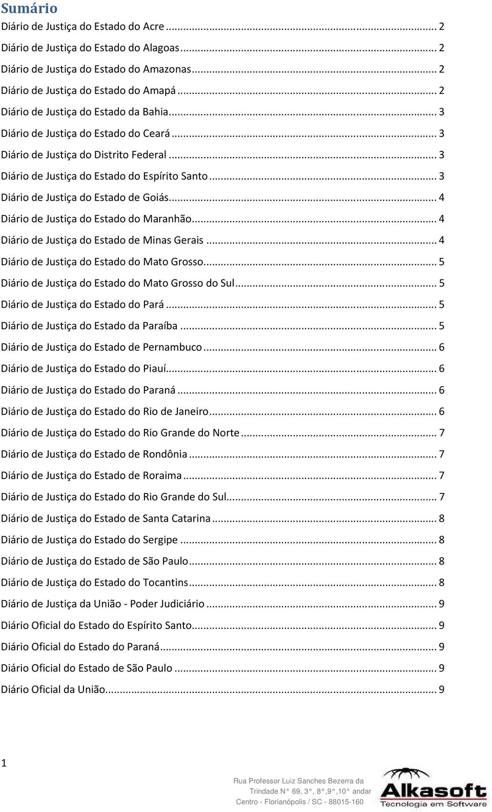 .. 3 Diário de Justiça do Estado de Goiás... 4 Diário de Justiça do Estado do Maranhão... 4 Diário de Justiça do Estado de Minas Gerais... 4 Diário de Justiça do Estado do Mato Grosso.