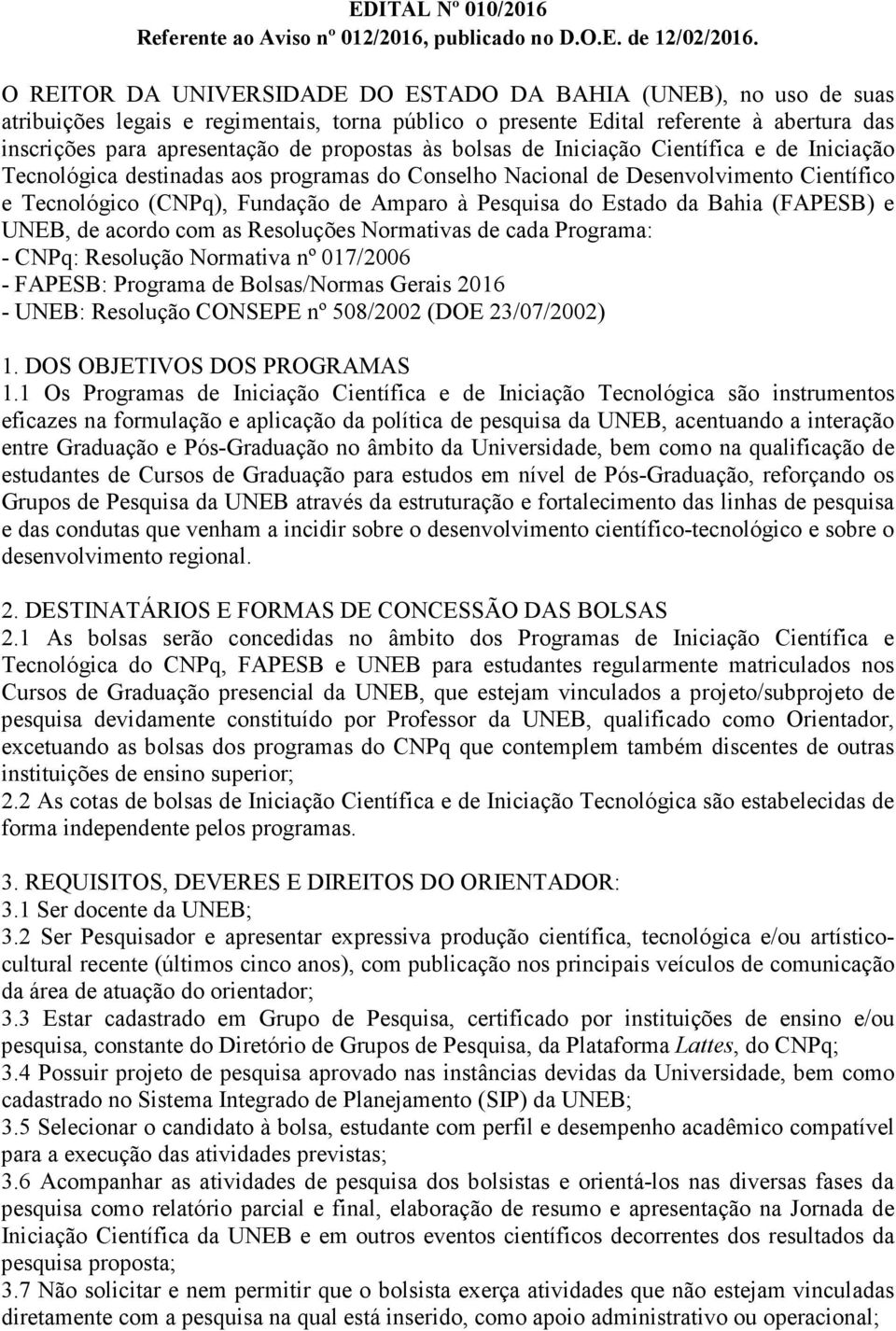 às bolsas de Iniciação Científica e de Iniciação Tecnológica destinadas aos programas do Conselho Nacional de Desenvolvimento Científico e Tecnológico (CNPq), Fundação de Amparo à Pesquisa do Estado