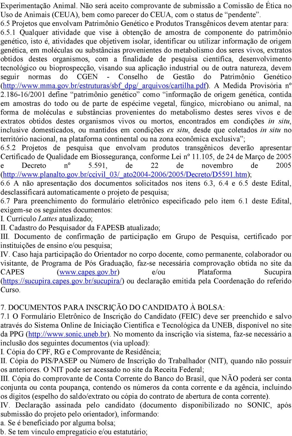 atividades que objetivem isolar, identificar ou utilizar informação de origem genética, em moléculas ou substâncias provenientes do metabolismo dos seres vivos, extratos obtidos destes organismos,