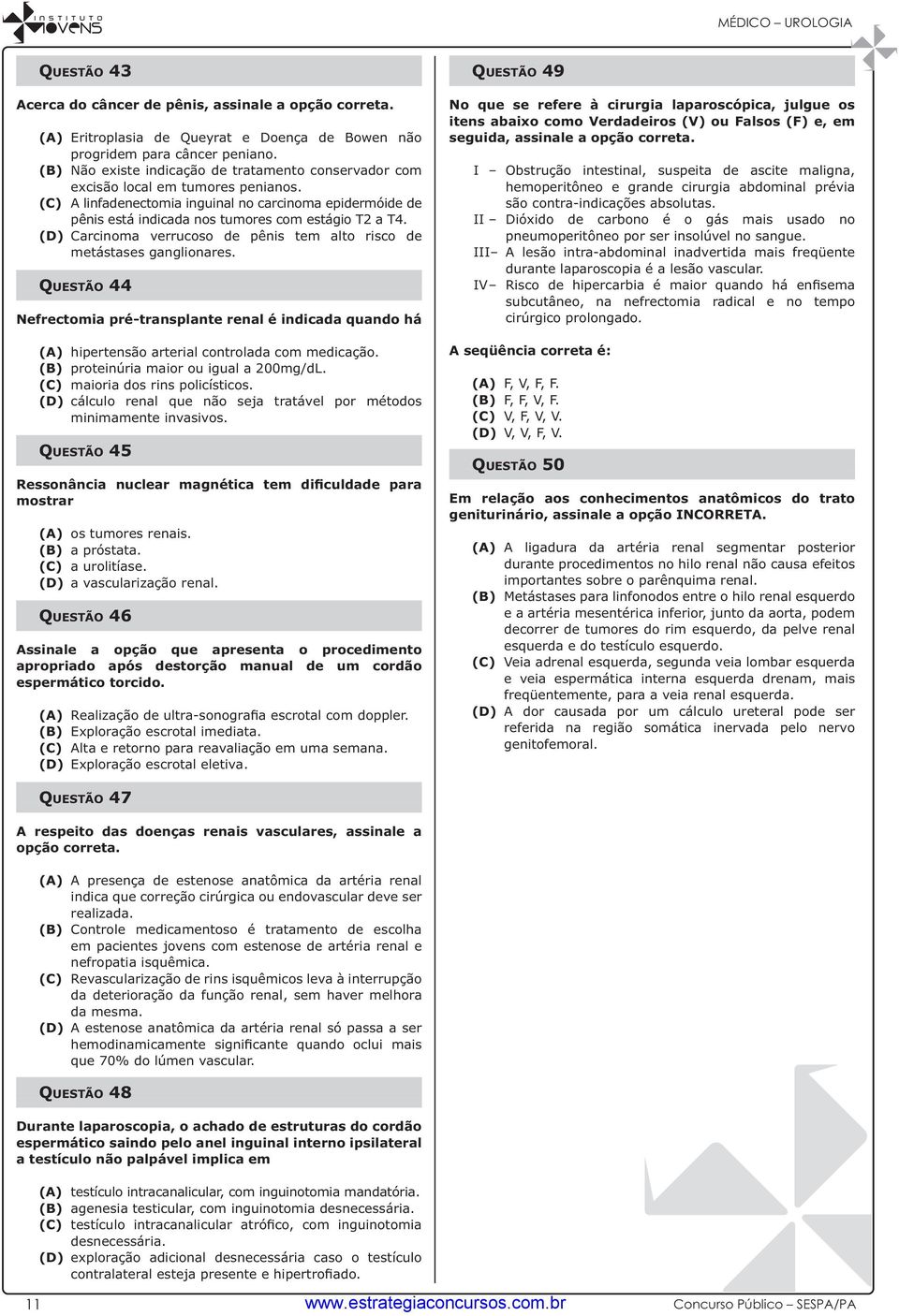 (D) Carcinoma verrucoso de pênis tem alto risco de metástases ganglionares. QUESTÃO 44 Nefrectomia pré-transplante renal é indicada quando há (A) hipertensão arterial controlada com medicação.