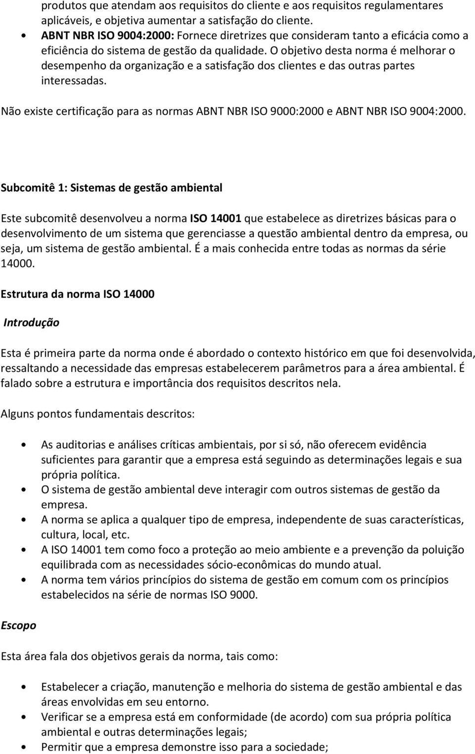 O objetivo desta norma é melhorar o desempenho da organização e a satisfação dos clientes e das outras partes interessadas.