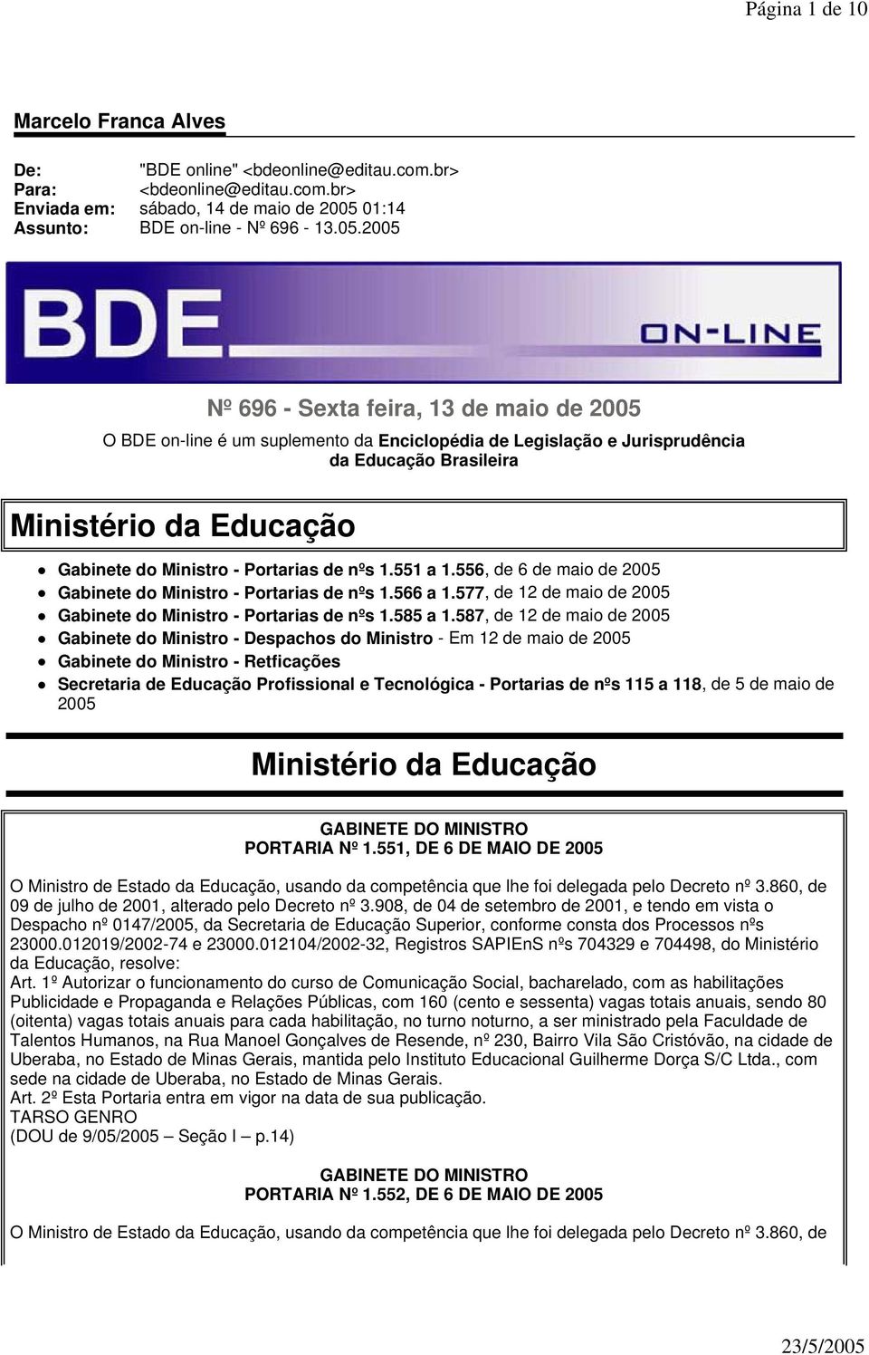 2005 Nº 696 - Sexta feira, 13 de maio de 2005 O BDE on-line é um suplemento da Enciclopédia de Legislação e Jurisprudência da Educação Brasileira Ministério da Educação Gabinete do Ministro -