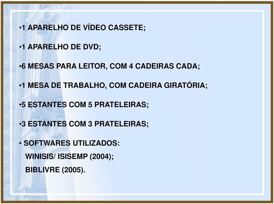 GIRATÓRIA; 5 ESTANTES COM 5 PRATELEIRAS; 3 ESTANTES COM 3