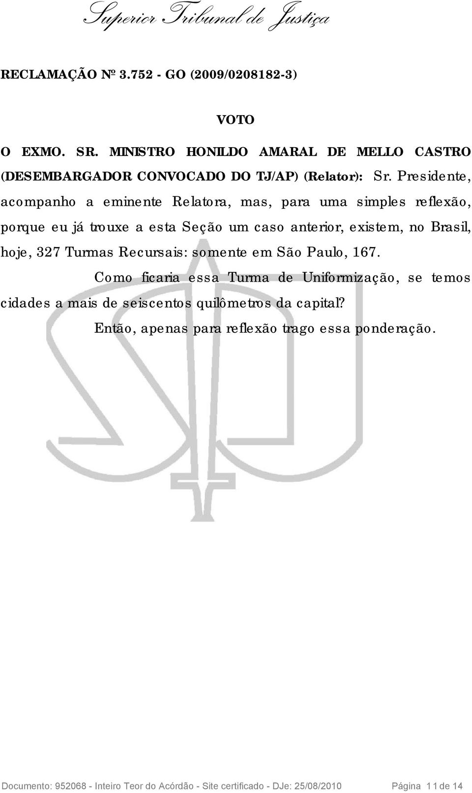 hoje, 327 Turmas Recursais: somente em São Paulo, 167.