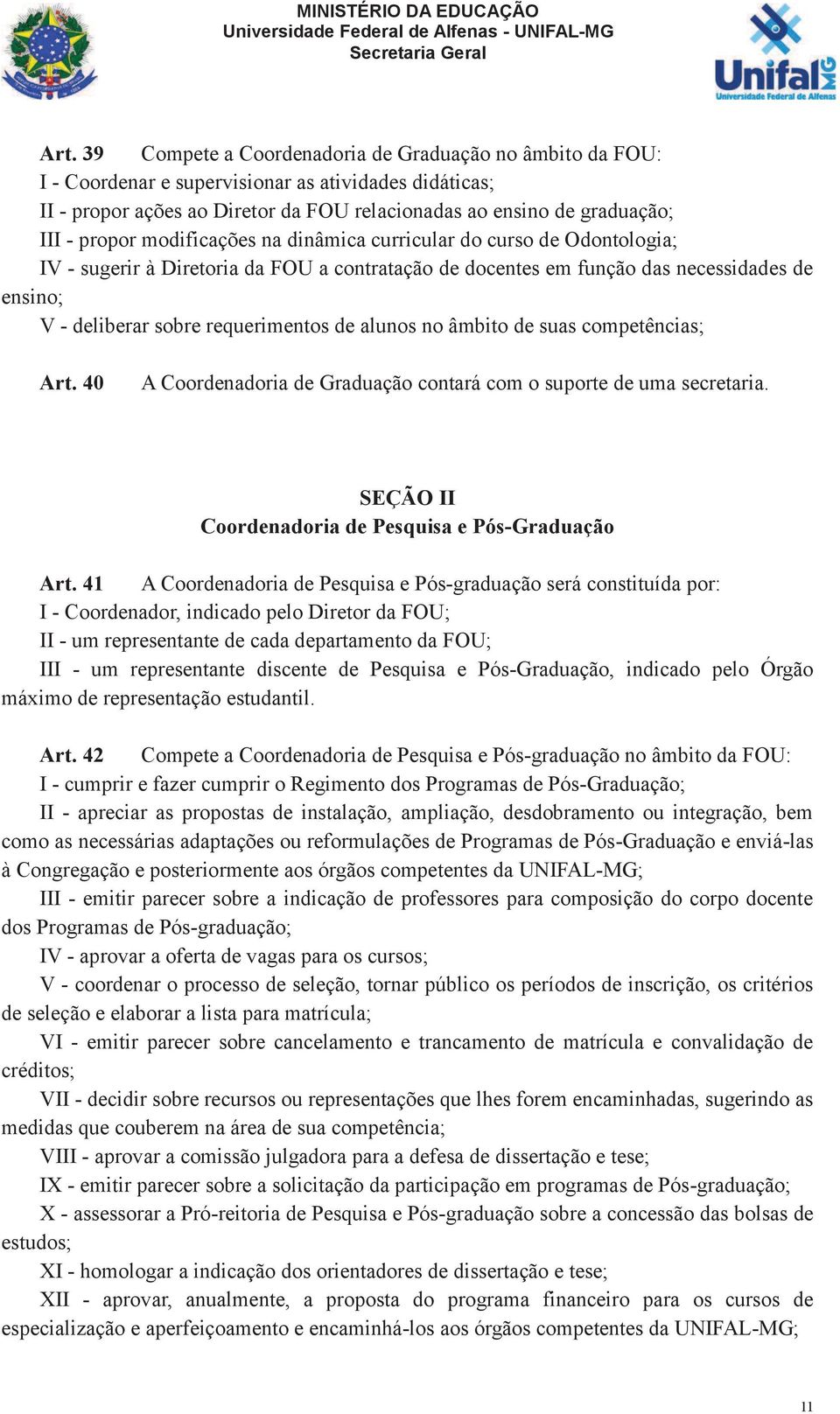 de alunos no âmbito de suas competências; Art. 40 A Coordenadoria de Graduação contará com o suporte de uma secretaria. SEÇÃO II Coordenadoria de Pesquisa e Pós-Graduação Art.