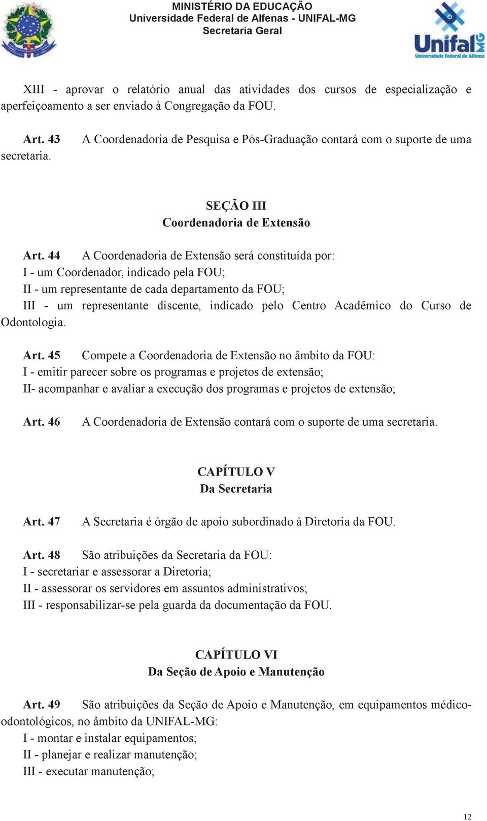 44 A Coordenadoria de Extensão será constituída por: I - um Coordenador, indicado pela FOU; II - um representante de cada departamento da FOU; III - um representante discente, indicado pelo Centro