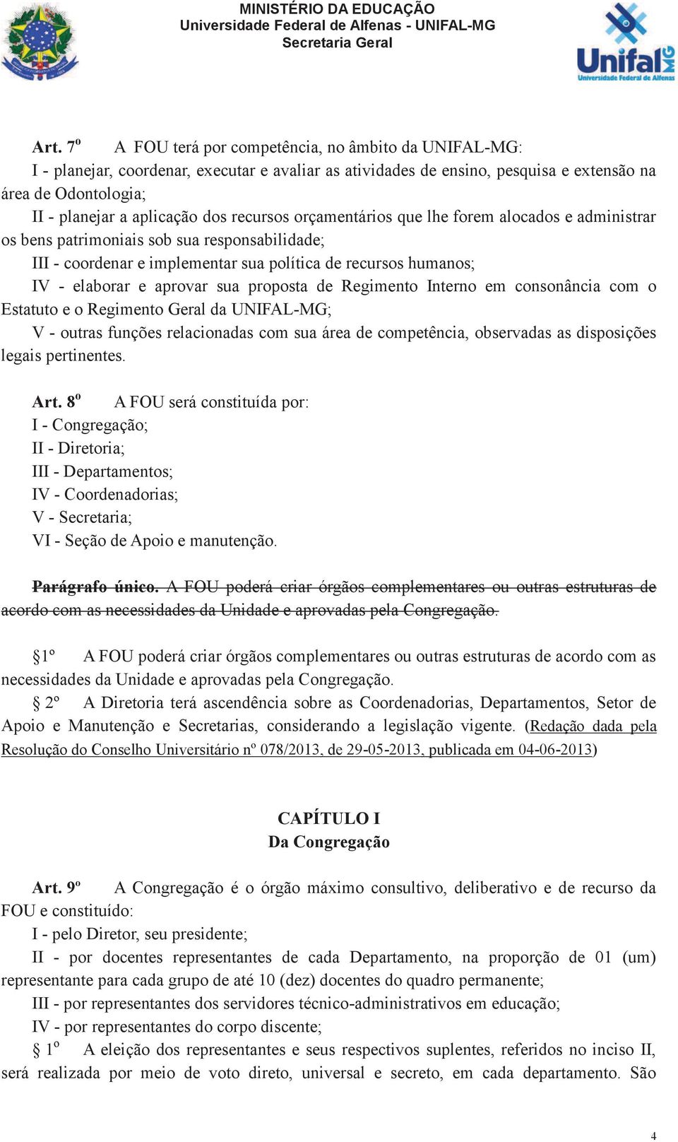 sua proposta de Regimento Interno em consonância com o Estatuto e o Regimento Geral da UNIFAL-MG; V - outras funções relacionadas com sua área de competência, observadas as disposições legais