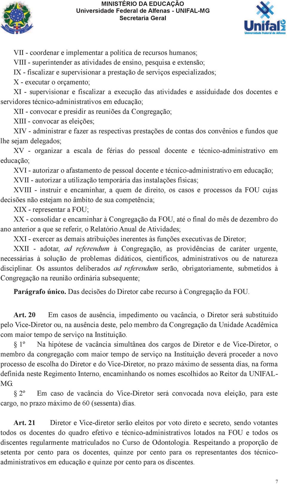 presidir as reuniões da Congregação; XIII - convocar as eleições; XIV - administrar e fazer as respectivas prestações de contas dos convênios e fundos que lhe sejam delegados; XV - organizar a escala