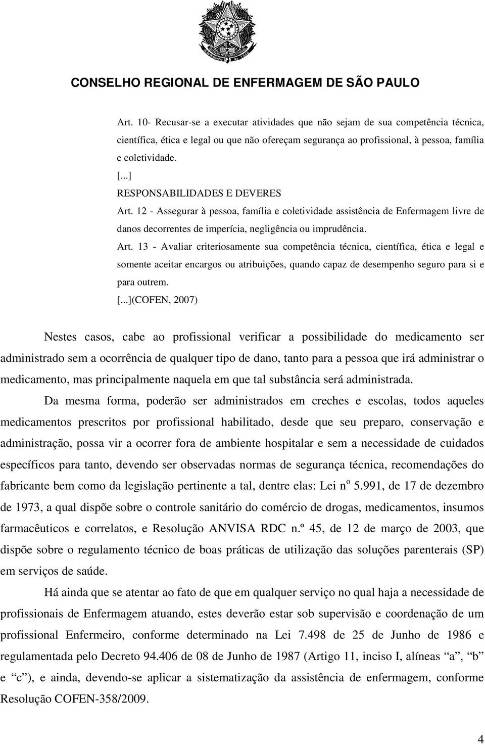 12 - Assegurar à pessoa, família e coletividade assistência de Enfermagem livre de danos decorrentes de imperícia, negligência ou imprudência. Art.