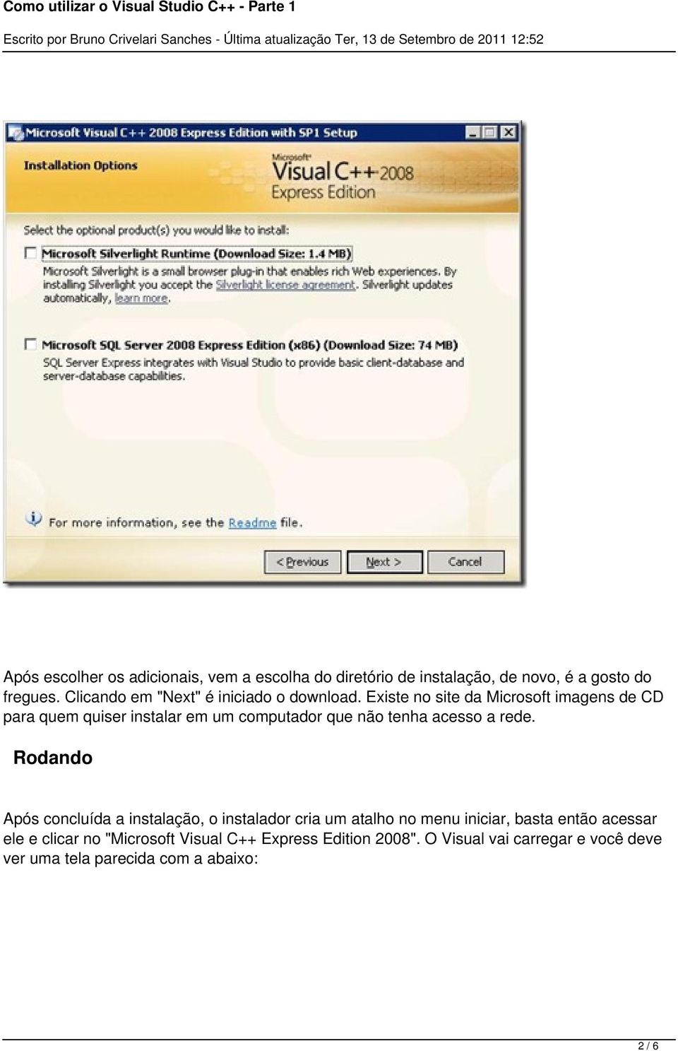 Existe no site da Microsoft imagens de CD para quem quiser instalar em um computador que não tenha acesso a rede.