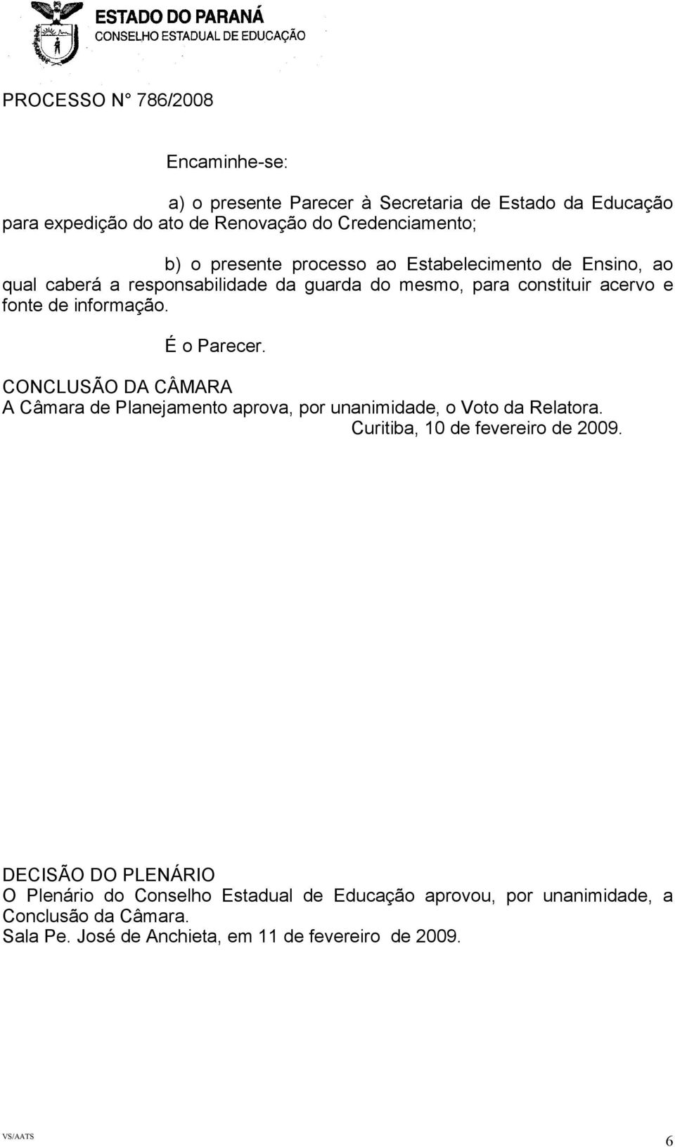É o Parecer. CONCLUSÃO DA CÂMARA A Câmara de Planejamento aprova, por unanimidade, o Voto da Relatora. Curitiba, 10 de fevereiro de 2009.