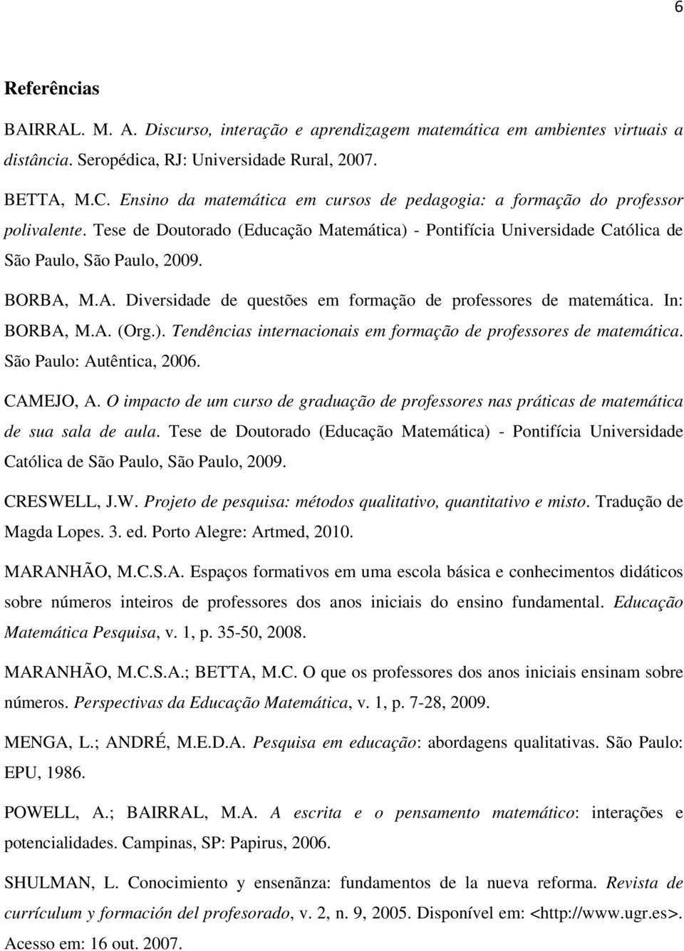 M.A. Diversidade de questões em formação de professores de matemática. In: BORBA, M.A. (Org.). Tendências internacionais em formação de professores de matemática. São Paulo: Autêntica, 2006.