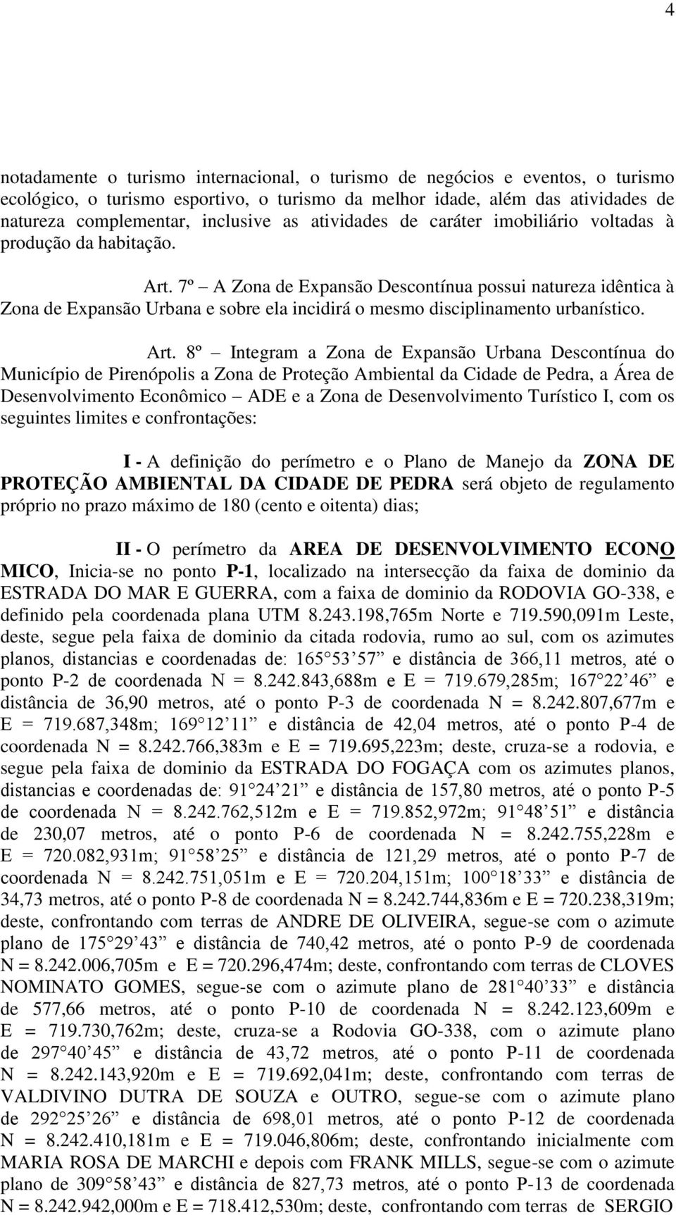 7º A Zona de Expansão Descontínua possui natureza idêntica à Zona de Expansão Urbana e sobre ela incidirá o mesmo disciplinamento urbanístico. Art.