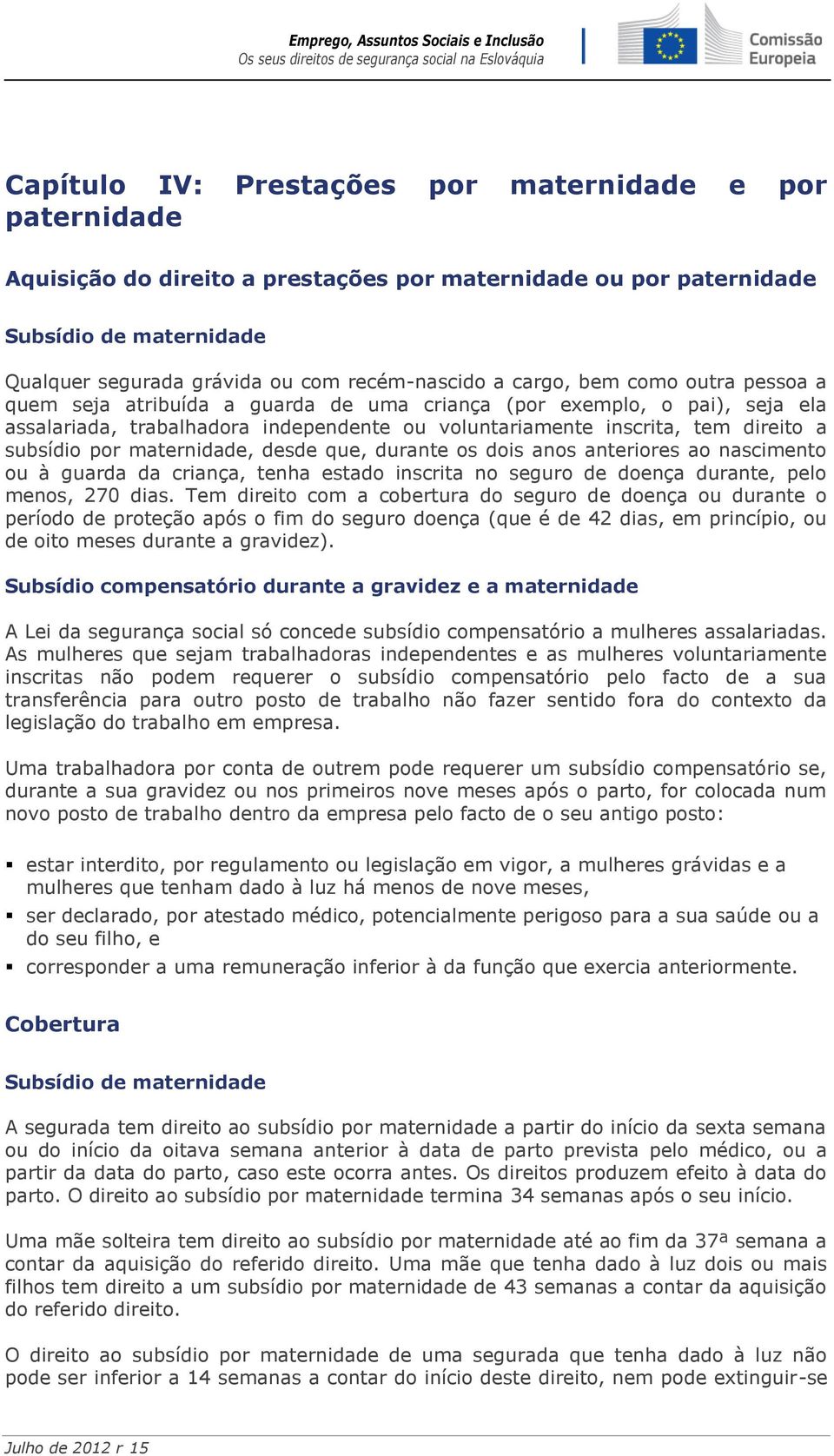 por maternidade, desde que, durante os dois anos anteriores ao nascimento ou à guarda da criança, tenha estado inscrita no seguro de doença durante, pelo menos, 270 dias.