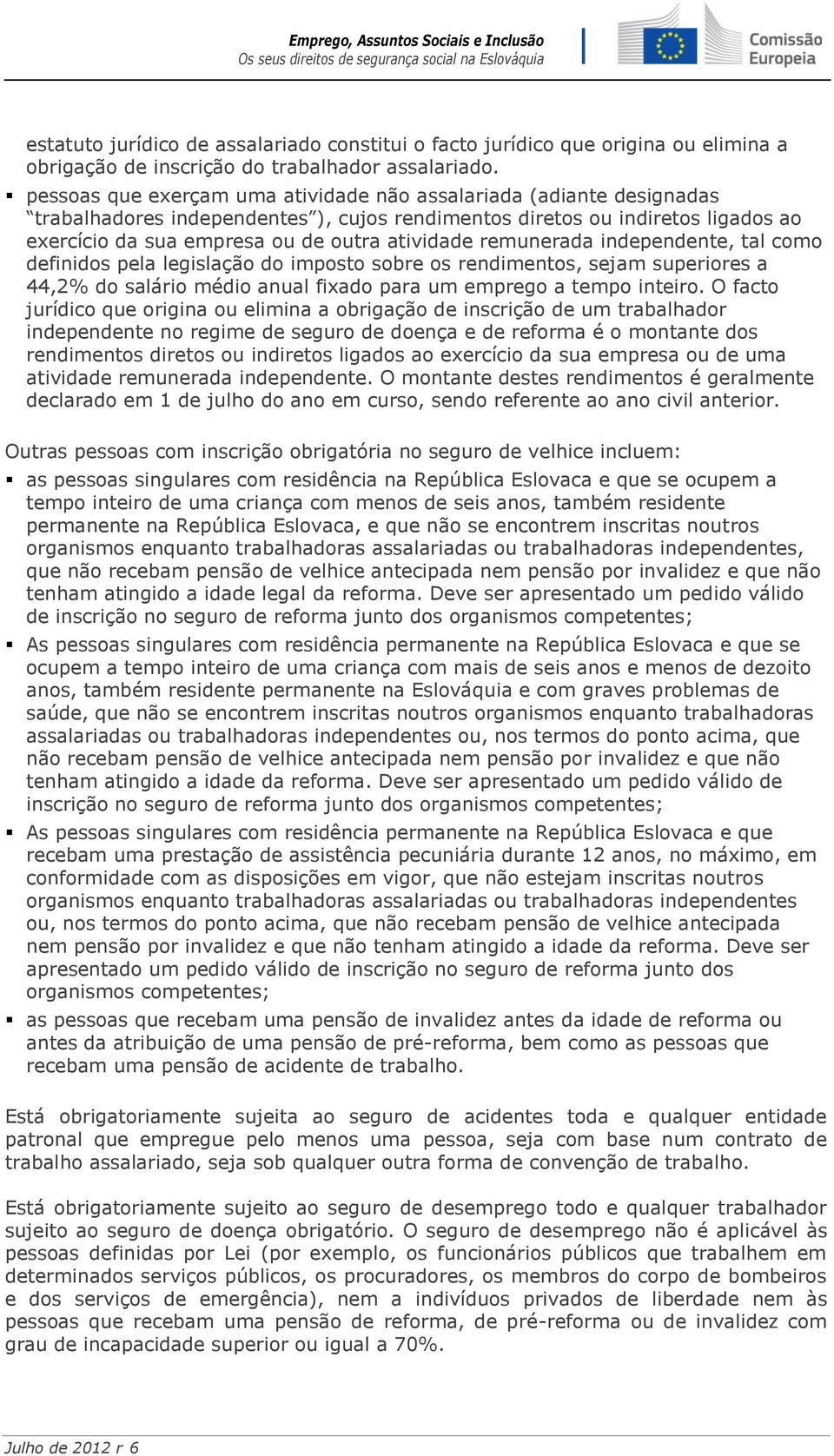 remunerada independente, tal como definidos pela legislação do imposto sobre os rendimentos, sejam superiores a 44,2% do salário médio anual fixado para um emprego a tempo inteiro.