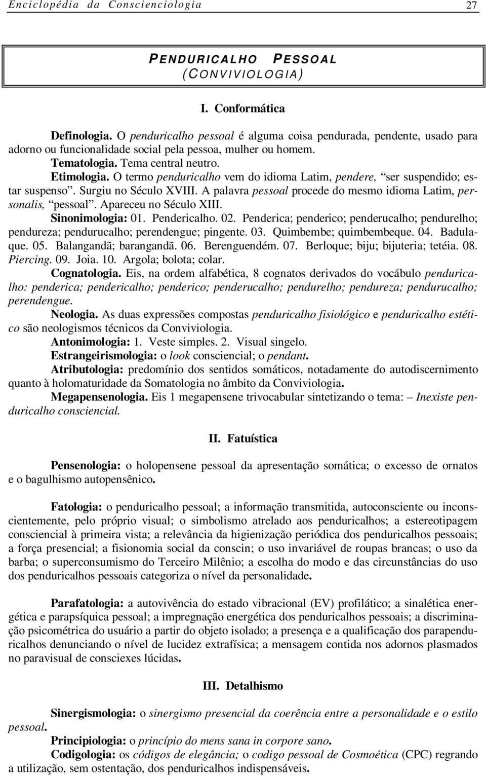 O termo penduricalho vem do idioma Latim, pendere, ser suspendido; estar suspenso. Surgiu no Século XVIII. A palavra pessoal procede do mesmo idioma Latim, personalis, pessoal.