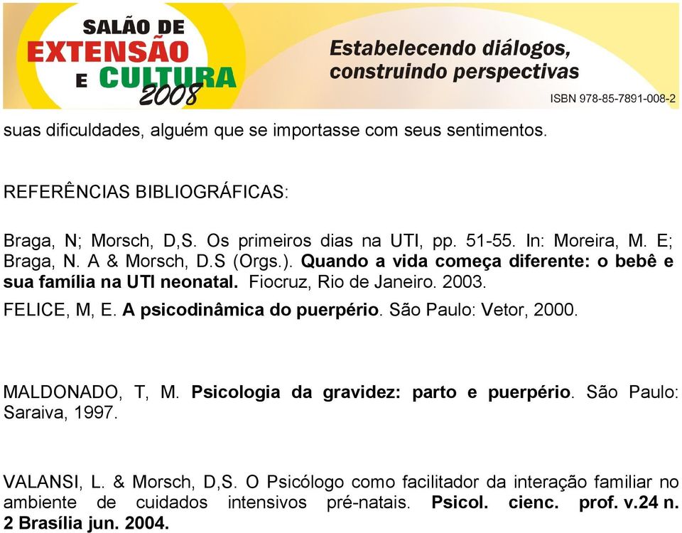 FELICE, M, E. A psicodinâmica do puerpério. São Paulo: Vetor, 2000. MALDONADO, T, M. Psicologia da gravidez: parto e puerpério. São Paulo: Saraiva, 1997.