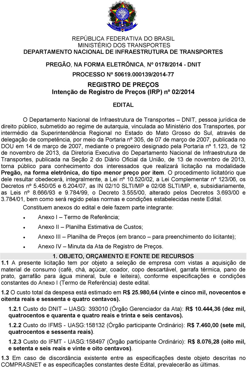 ao regime de autarquia, vinculada ao Ministério dos Transportes, por intermédio da Superintendência Regional no Estado do Mato Grosso do Sul, através de delegação de competência, por meio da Portaria