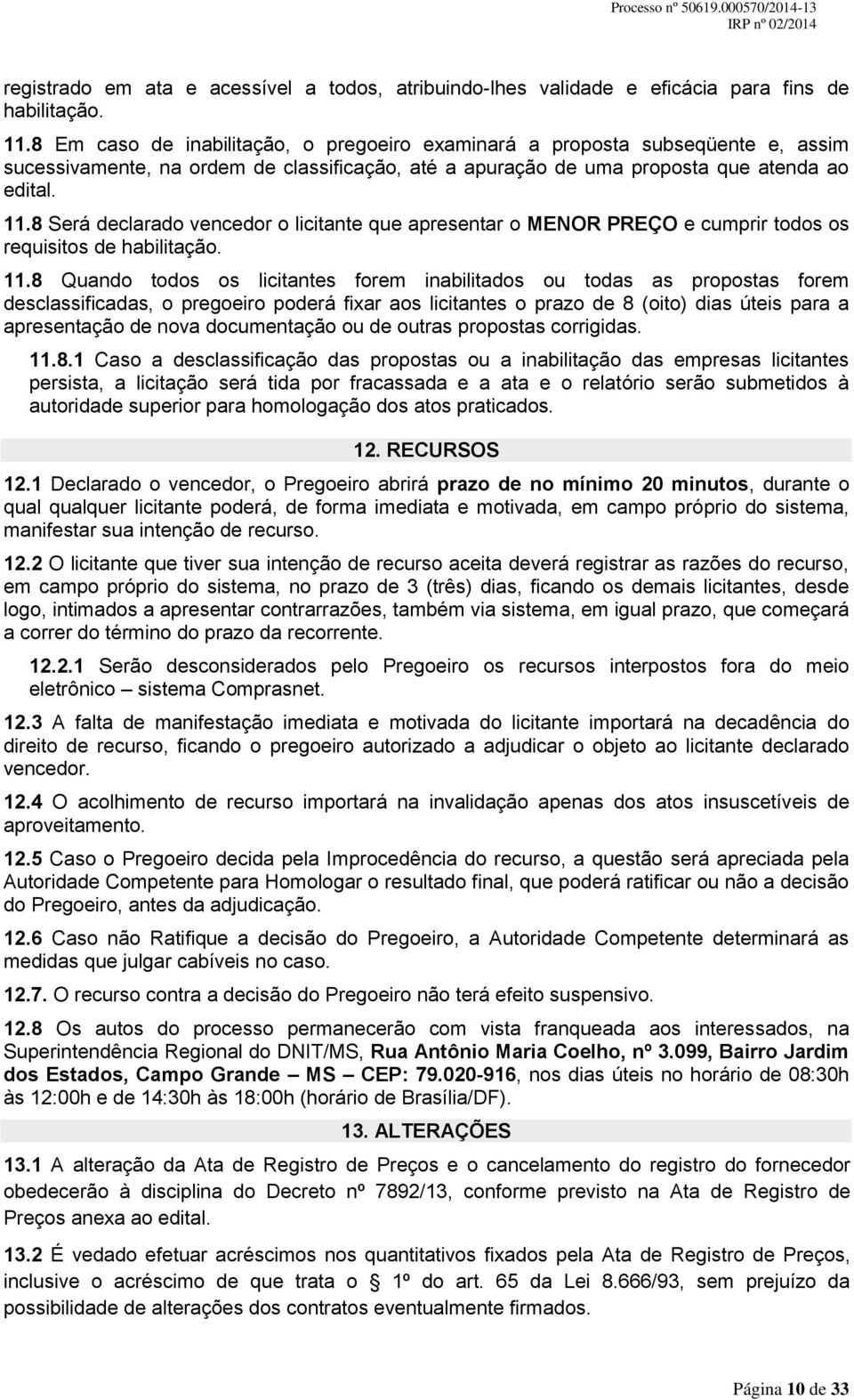 8 Será declarado vencedor o licitante que apresentar o MENOR PREÇO e cumprir todos os requisitos de habilitação. 11.