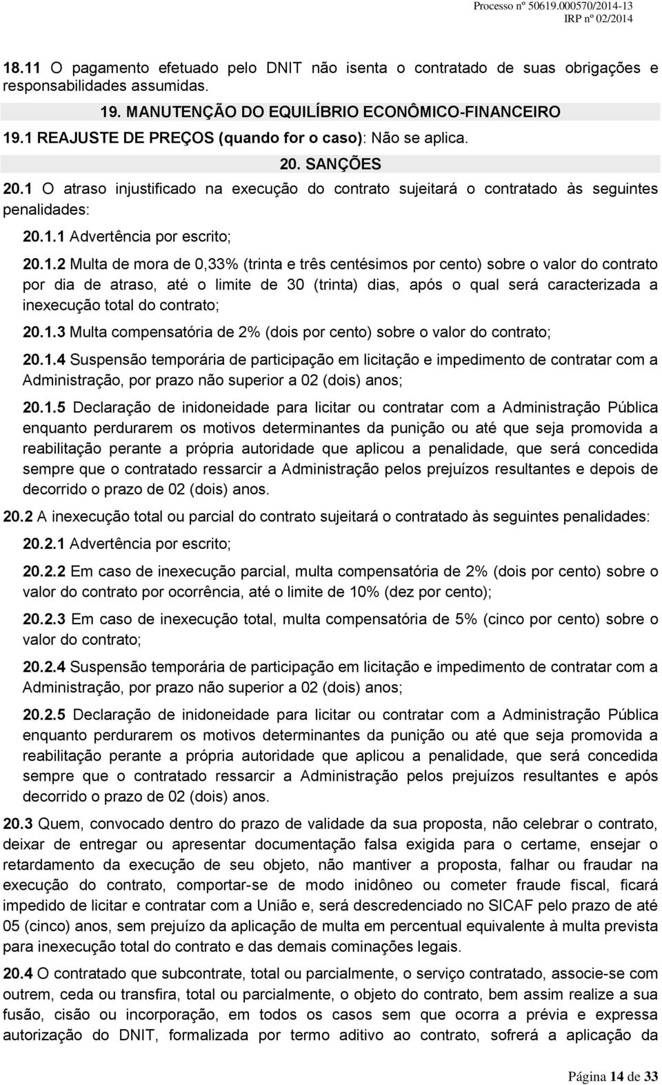 1.2 Multa de mora de 0,33% (trinta e três centésimos por cento) sobre o valor do contrato por dia de atraso, até o limite de 30 (trinta) dias, após o qual será caracterizada a inexecução total do