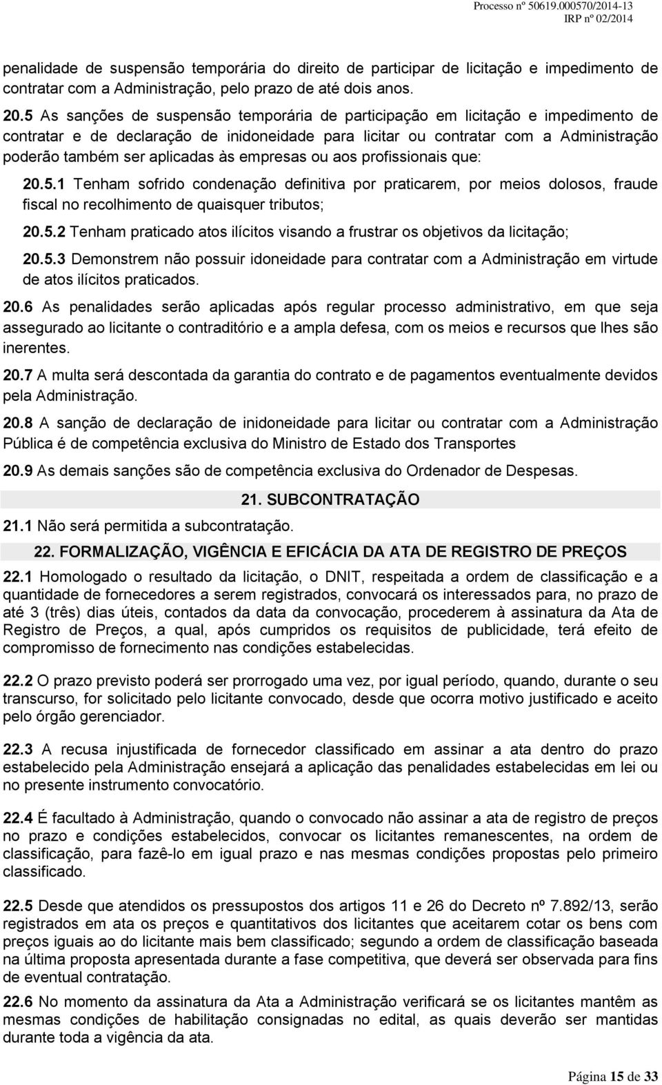 às empresas ou aos profissionais que: 20.5.1 Tenham sofrido condenação definitiva por praticarem, por meios dolosos, fraude fiscal no recolhimento de quaisquer tributos; 20.5.2 Tenham praticado atos ilícitos visando a frustrar os objetivos da licitação; 20.