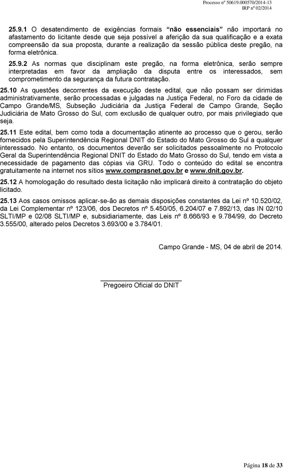 2 As normas que disciplinam este pregão, na forma eletrônica, serão sempre interpretadas em favor da ampliação da disputa entre os interessados, sem comprometimento da segurança da futura contratação.