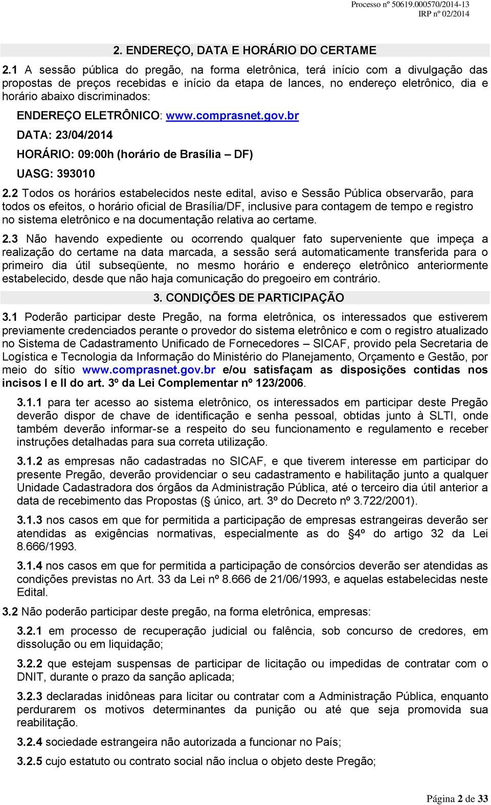 discriminados: ENDEREÇO ELETRÔNICO: www.comprasnet.gov.br DATA: 23/04/2014 HORÁRIO: 09:00h (horário de Brasília DF) UASG: 393010 2.