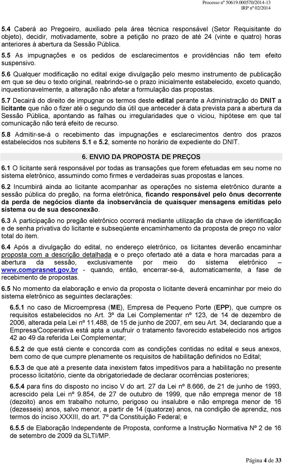 5 As impugnações e os pedidos de esclarecimentos e providências não tem efeito suspensivo. 5.