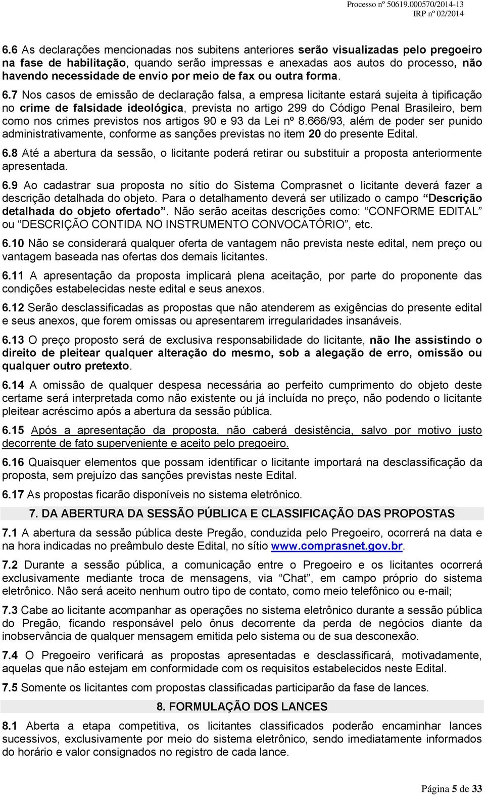 7 Nos casos de emissão de declaração falsa, a empresa licitante estará sujeita à tipificação no crime de falsidade ideológica, prevista no artigo 299 do Código Penal Brasileiro, bem como nos crimes