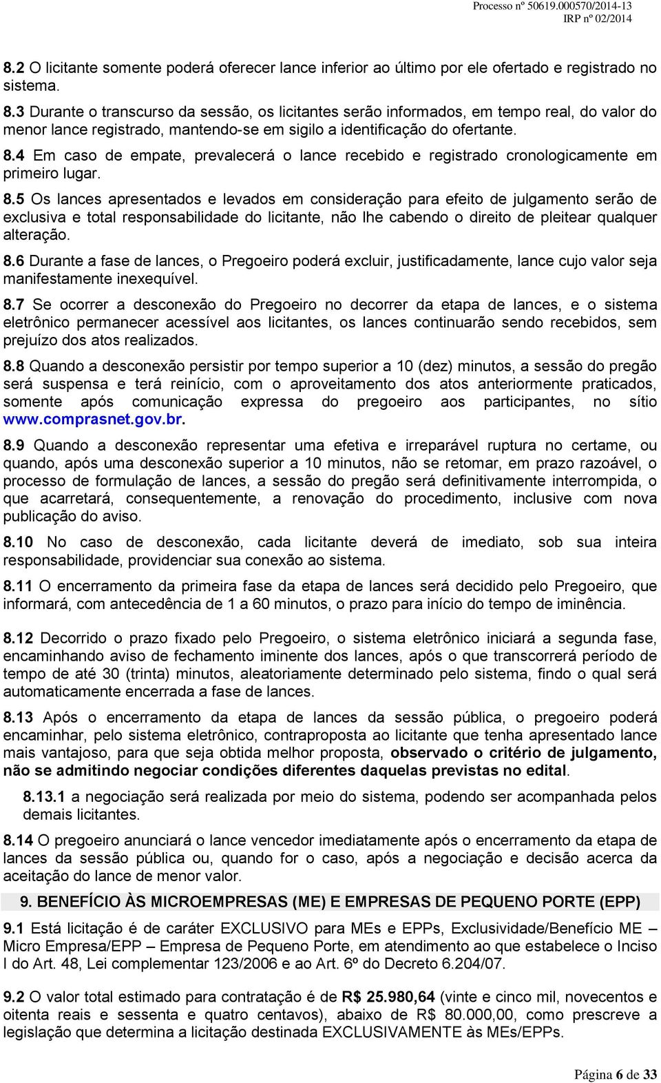 4 Em caso de empate, prevalecerá o lance recebido e registrado cronologicamente em primeiro lugar. 8.