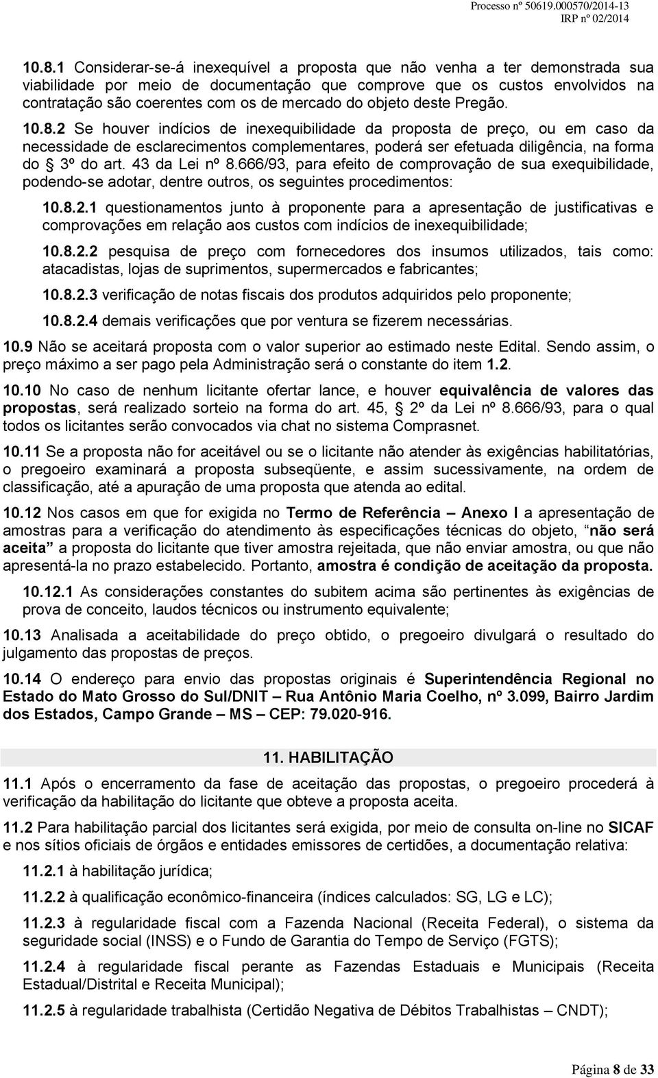 2 Se houver indícios de inexequibilidade da proposta de preço, ou em caso da necessidade de esclarecimentos complementares, poderá ser efetuada diligência, na forma do 3º do art. 43 da Lei nº 8.