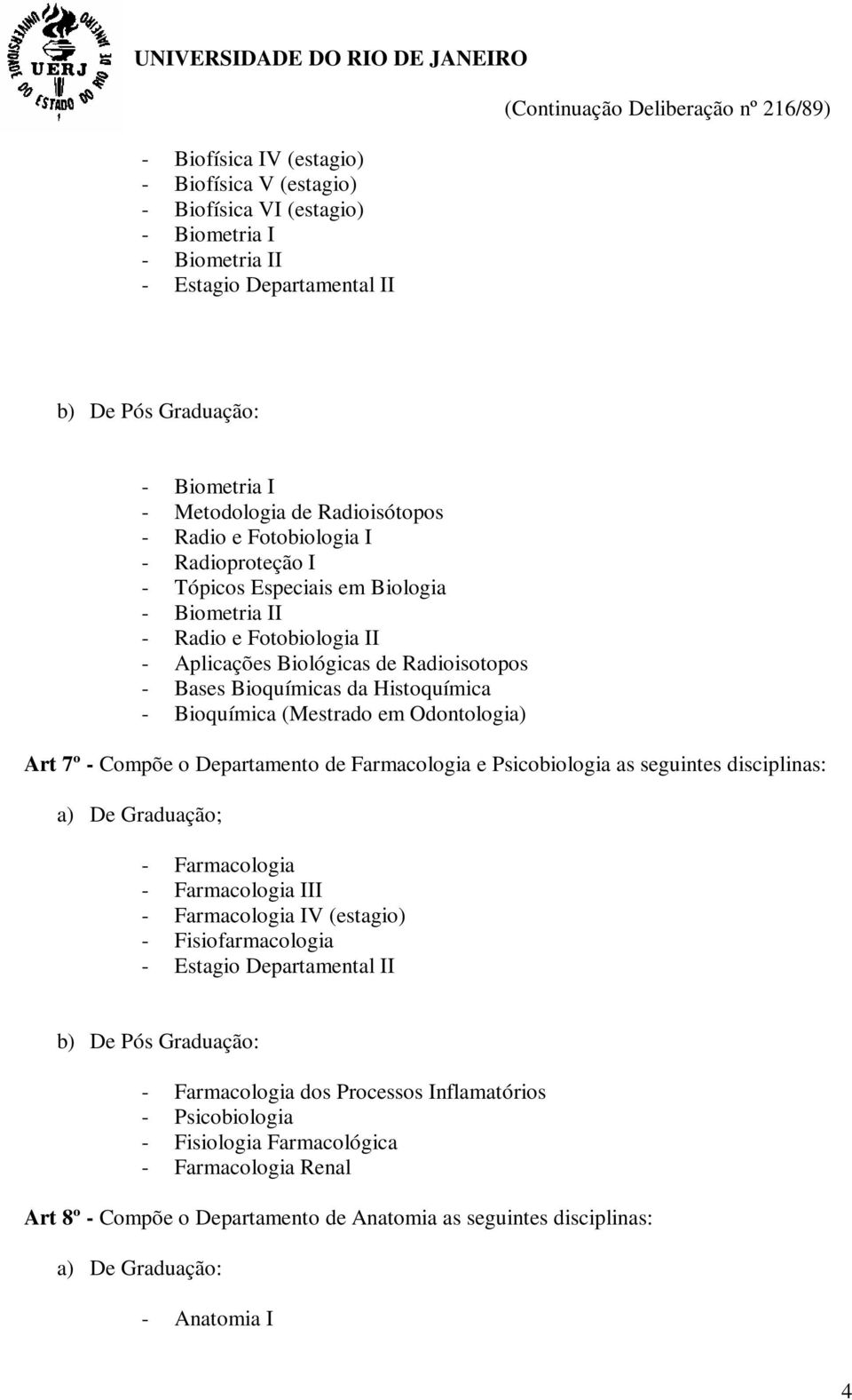 Odontologia) Art 7º - Compõe o Departamento de Farmacologia e Psicobiologia as seguintes disciplinas: a) De Graduação; - Farmacologia - Farmacologia III - Farmacologia IV (estagio) -