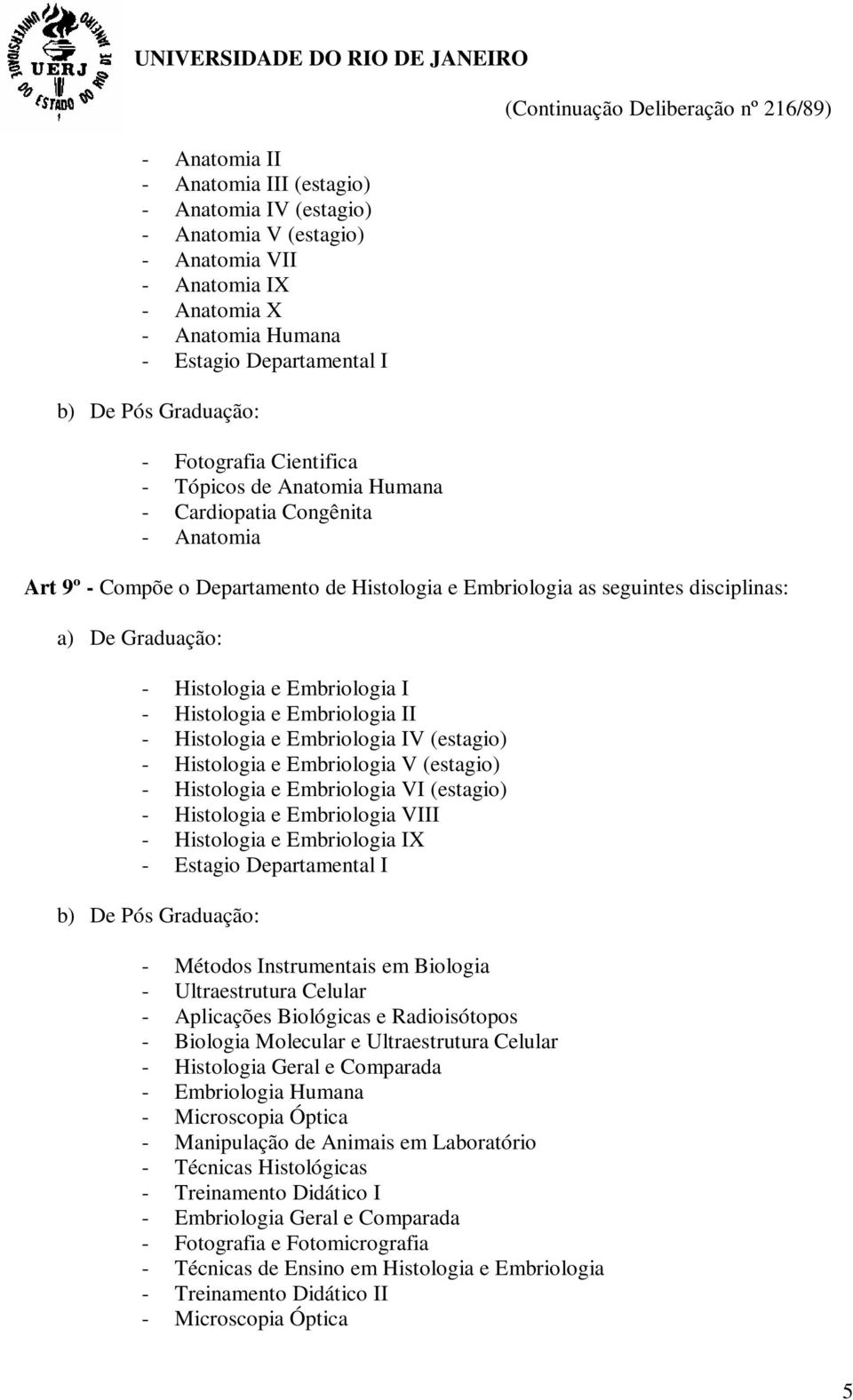 Histologia e Embriologia II - Histologia e Embriologia IV (estagio) - Histologia e Embriologia V (estagio) - Histologia e Embriologia VI (estagio) - Histologia e Embriologia VIII - Histologia e