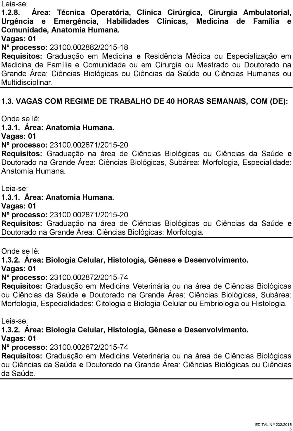 VAGAS COM REGIME DE TRABALHO DE 40 HORAS SEMANAIS, COM (DE): 1.3.1. Área: Anatomia Humana. Nº processo: 23100.