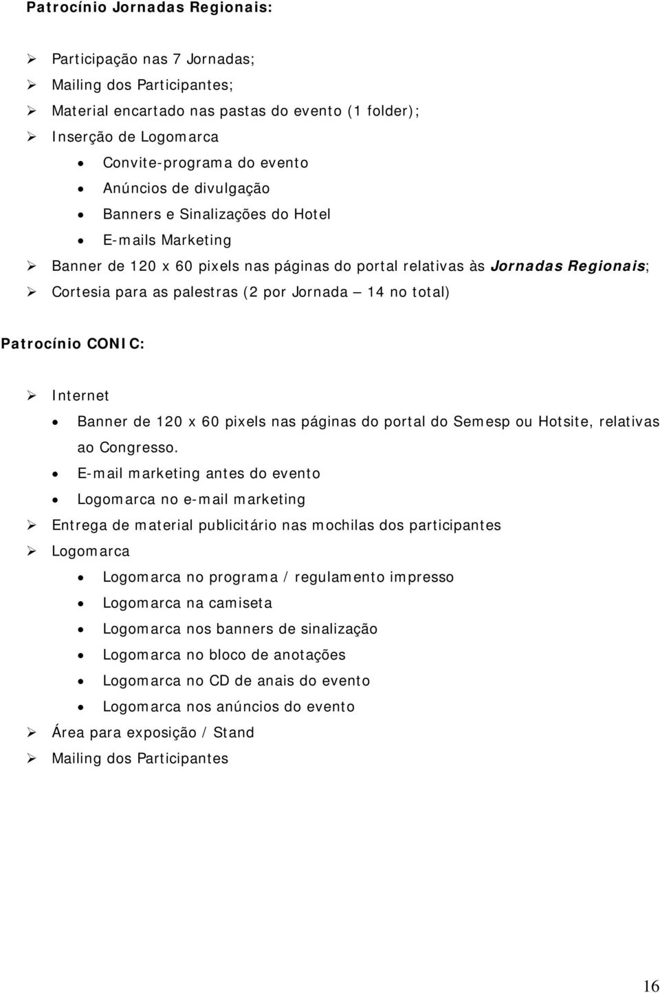 Patrocínio CONIC: Internet Banner de 120 x 60 pixels nas páginas do portal do Semesp ou Hotsite, relativas ao Congresso.